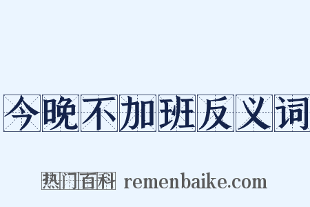 今晚不加班反义词是什么意思的图片